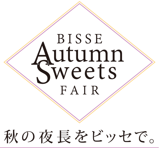 BISSE Autumn Sweets FAIR 秋の夜長をビッセで。